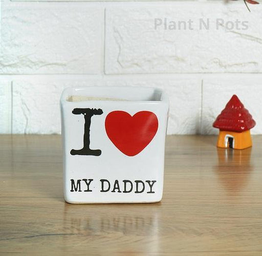 I Love Daddy Square Ceramic Pot Type 2 - Plant N Pots